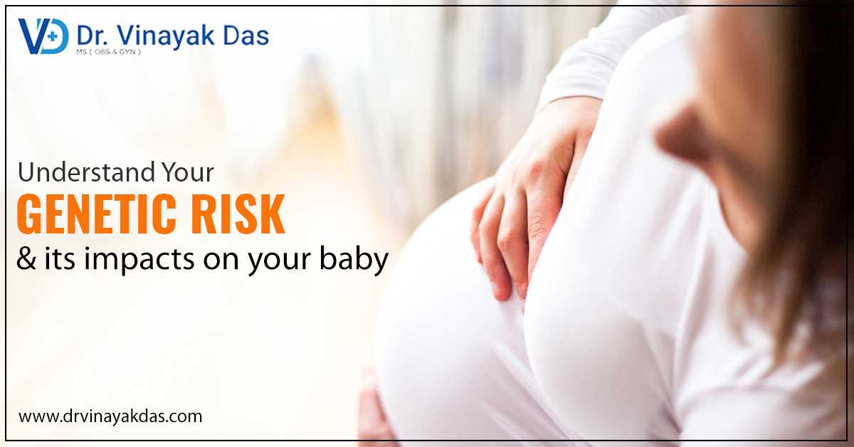 Understand Your Genetic Risk And Its Impacts On Your Baby
