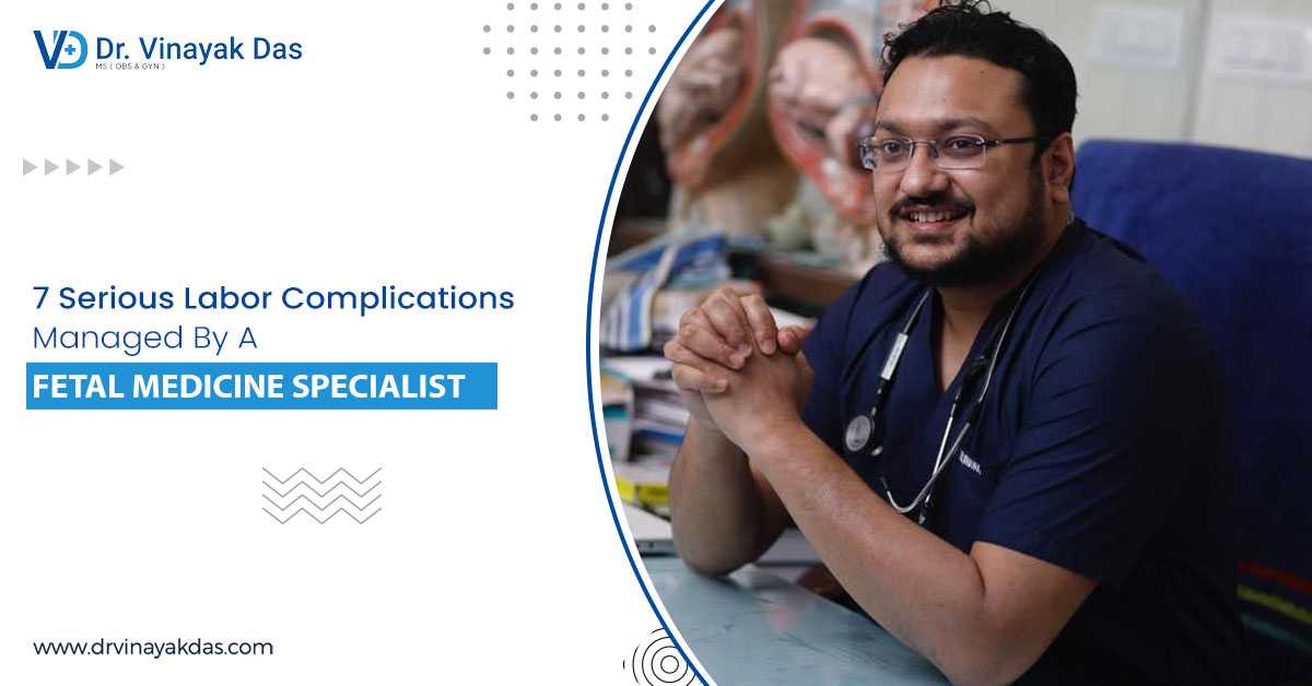 7 Serious Labor Complications Managed By A Fetal Medicine Specialist