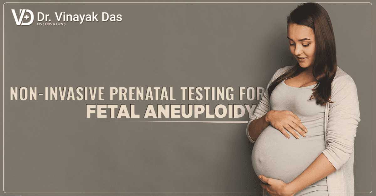 Non-Invasive Prenatal Testing For Fetal Aneuploidy