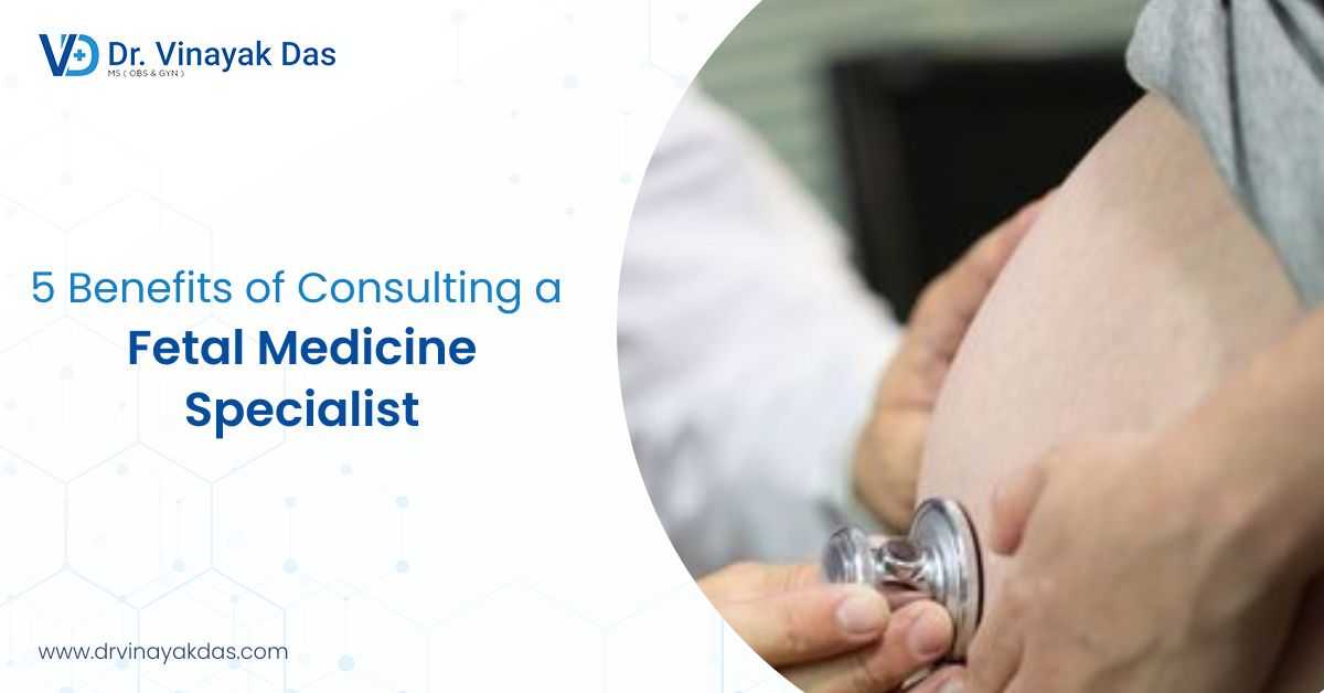 5 Benefits Of Consulting A Fetal Medicine Specialist