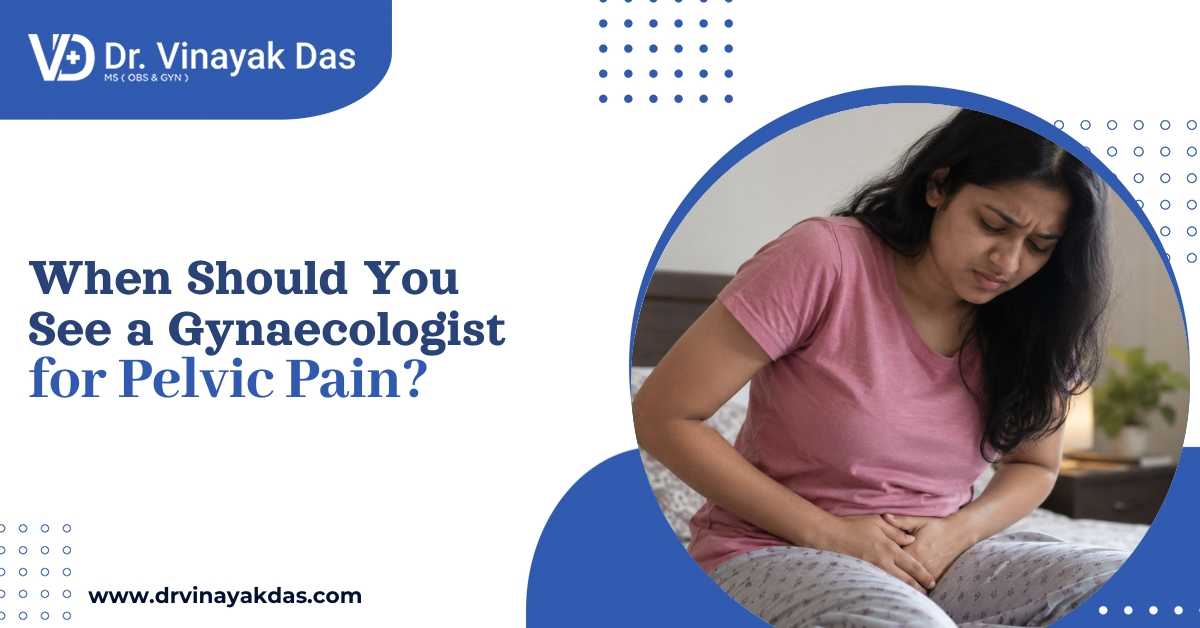 When Should You See a Gynaecologist for Pelvic Pain?