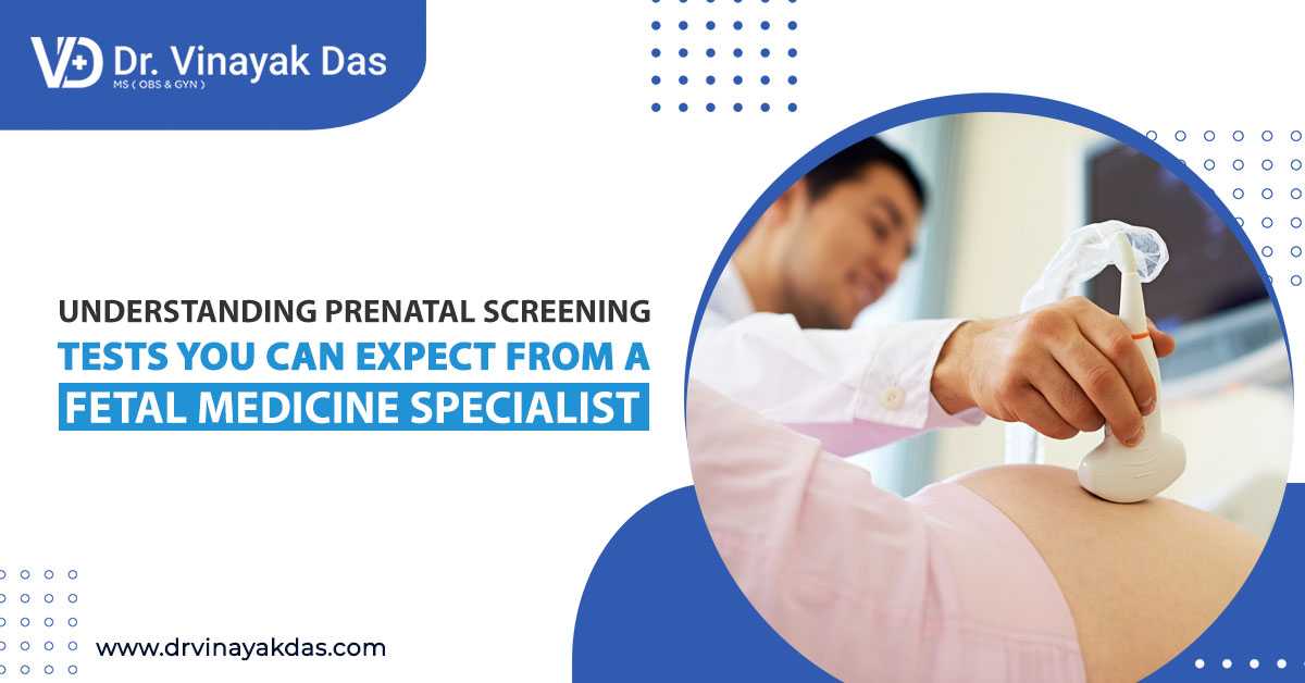 Understanding Prenatal Screening: Tests You Can Expect from a Fetal Medicine Specialist