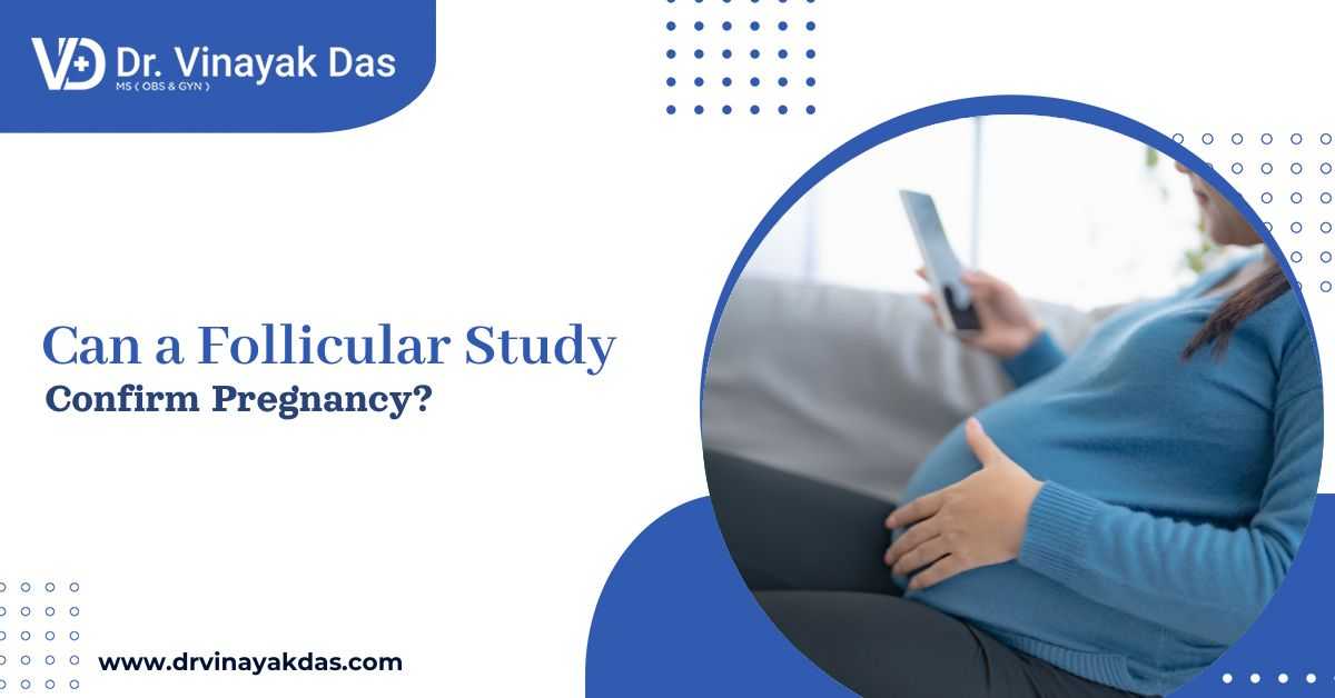 Can a follicular study confirm pregnancy explained by Dr Vinayak Das best gynaecologist in Siliguri