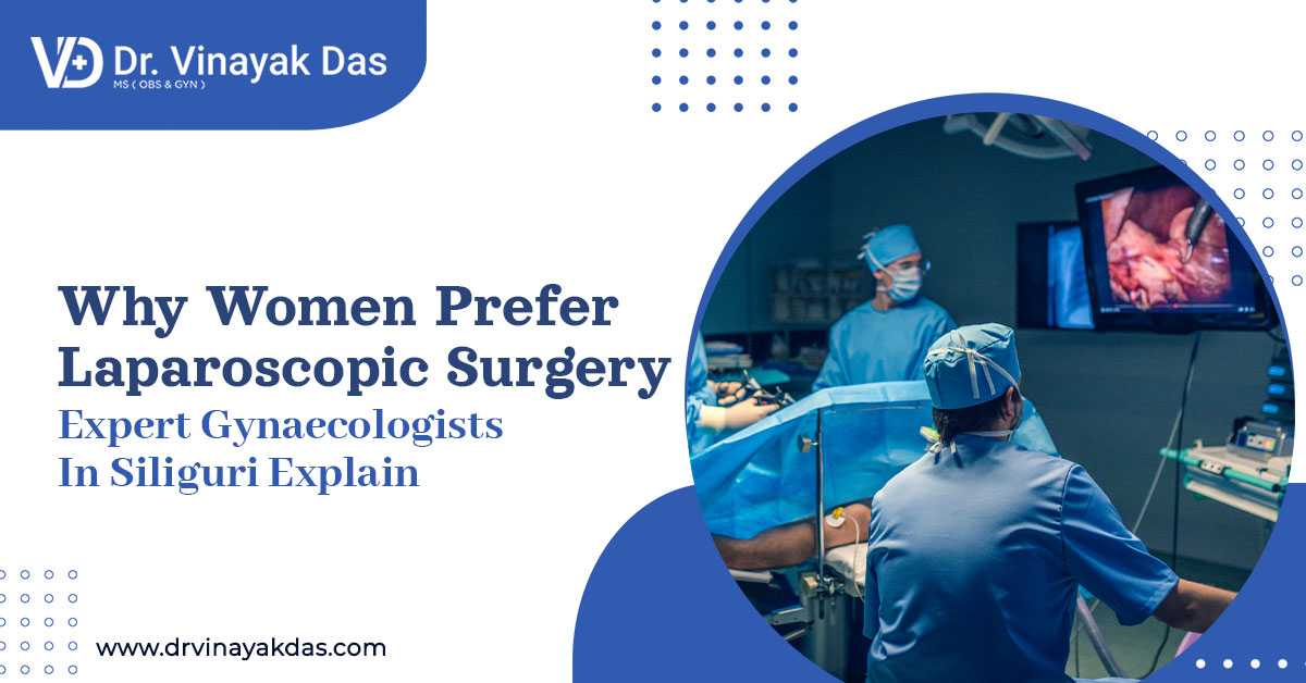 Why Women Prefer Laparoscopic Surgery: Expert Gynaecologists in Siliguri Explain